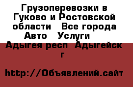 Грузоперевозки в Гуково и Ростовской области - Все города Авто » Услуги   . Адыгея респ.,Адыгейск г.